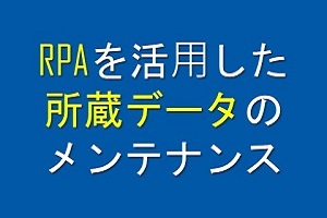 RPAを活⽤した所蔵データのメンテナンス