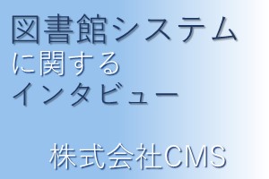 図書館システムに関するインタビュー（CMS）